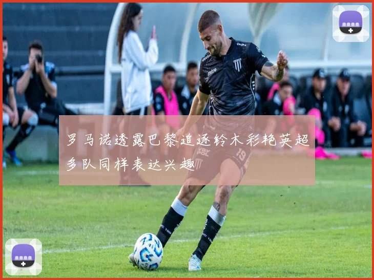 罗马诺透露巴黎追逐铃木彩艳英超多队同样表达兴趣