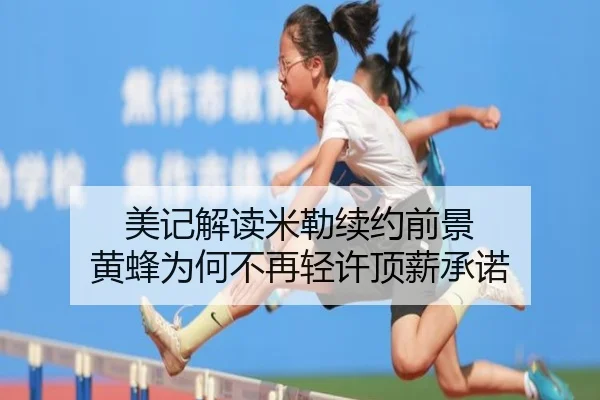 美记解读米勒续约前景 黄蜂为何不再轻许顶薪承诺